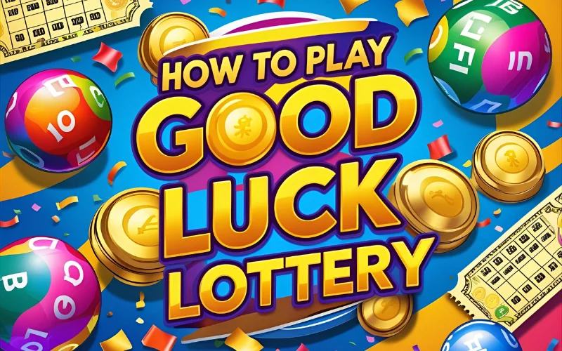 good luck lottery how to play lottery